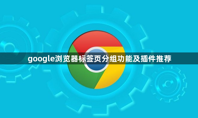 google浏览器标签页分组功能及插件推荐1