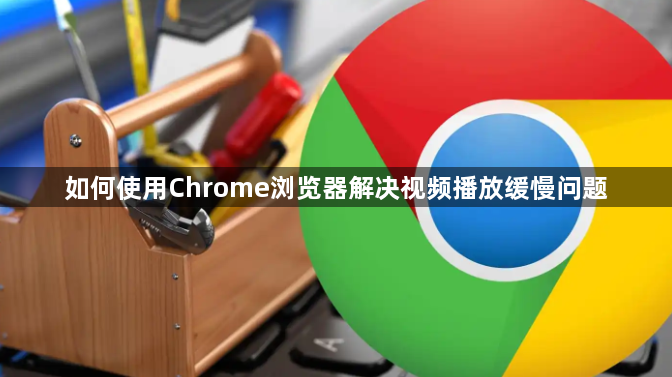 如何使用Chrome浏览器解决视频播放缓慢问题1