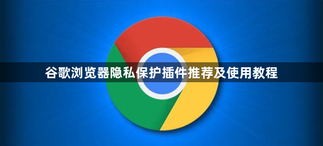 谷歌浏览器隐私保护插件推荐及使用教程1