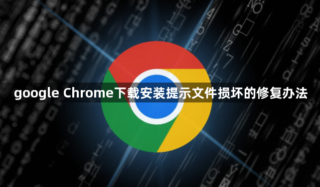 google Chrome下载安装提示文件损坏的修复办法1