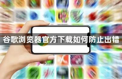 谷歌浏览器官方下载如何防止出错1