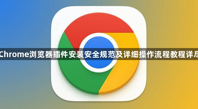Chrome浏览器插件安装安全规范及详细操作流程教程详尽1