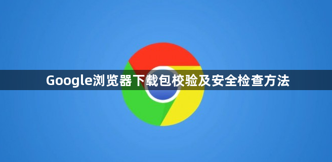 Google浏览器下载包校验及安全检查方法1