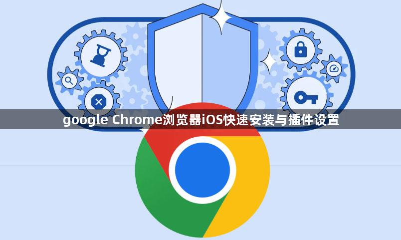google Chrome浏览器iOS快速安装与插件设置1
