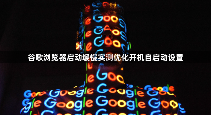 谷歌浏览器启动缓慢实测优化开机自启动设置1
