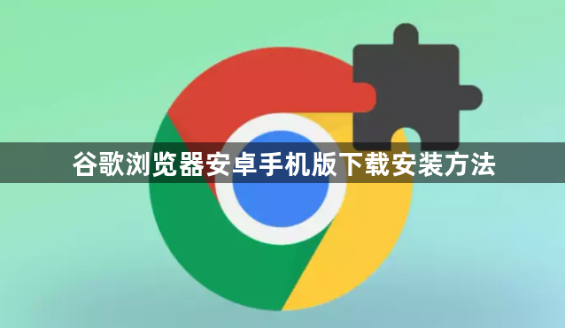 谷歌浏览器安卓手机版下载安装方法1