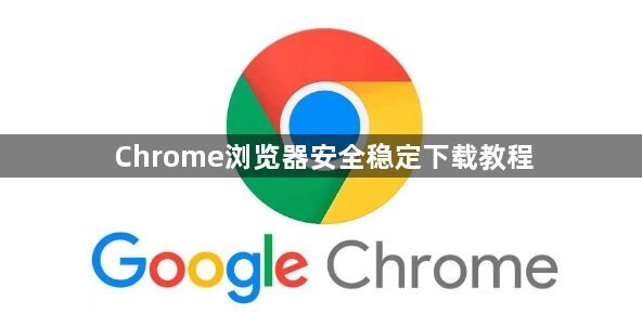 Chrome浏览器安全稳定下载教程1