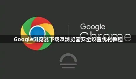 Google浏览器下载及浏览器安全设置优化教程1