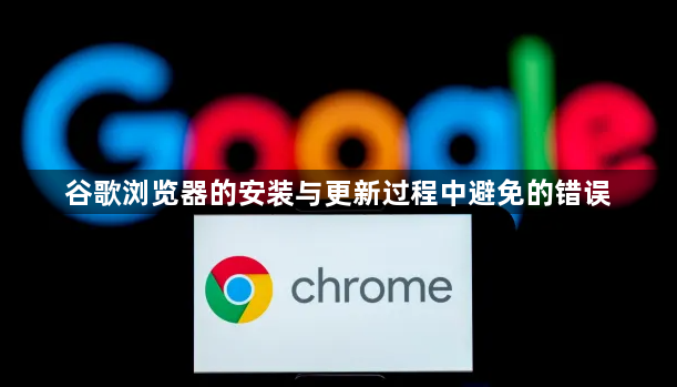 谷歌浏览器的安装与更新过程中避免的错误1