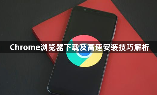 Chrome浏览器下载及高速安装技巧解析1