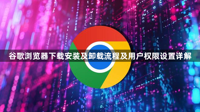 谷歌浏览器下载安装及卸载流程及用户权限设置详解1