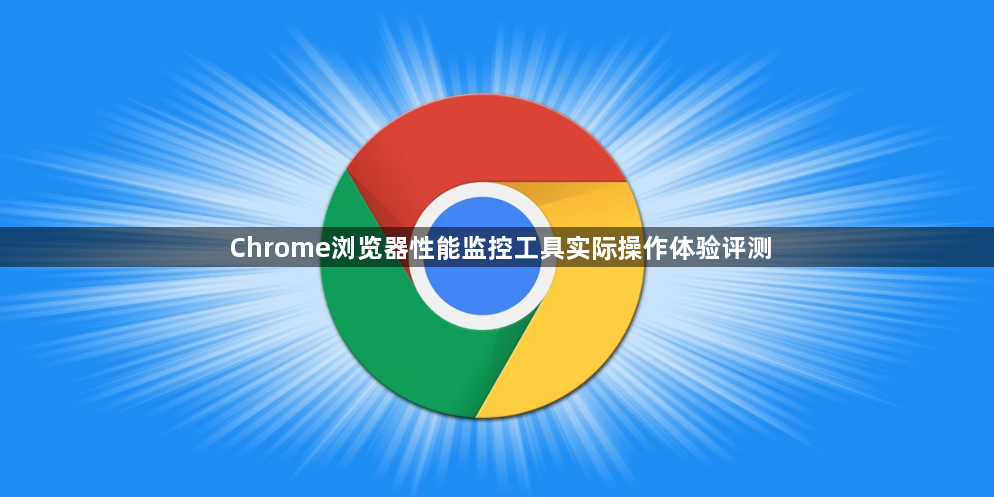 Chrome浏览器性能监控工具实际操作体验评测1