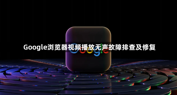 Google浏览器视频播放无声故障排查及修复1